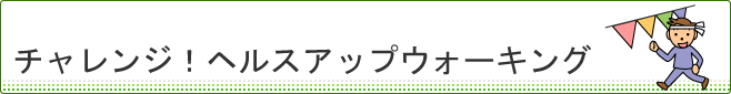 チャレンジ！ヘルスアップウォーキング