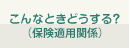 こんなときどうする？（保険適用関係）