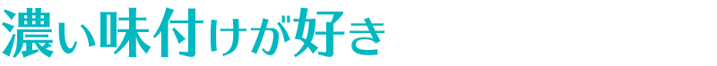 濃い味付けが好き