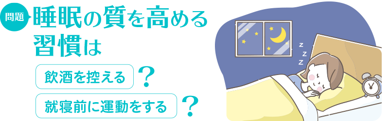 問題：睡眠の質を高める習慣は　飲酒を控える/運動をする