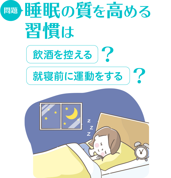 問題：睡眠の質を高める習慣は　飲酒を控える/運動をする